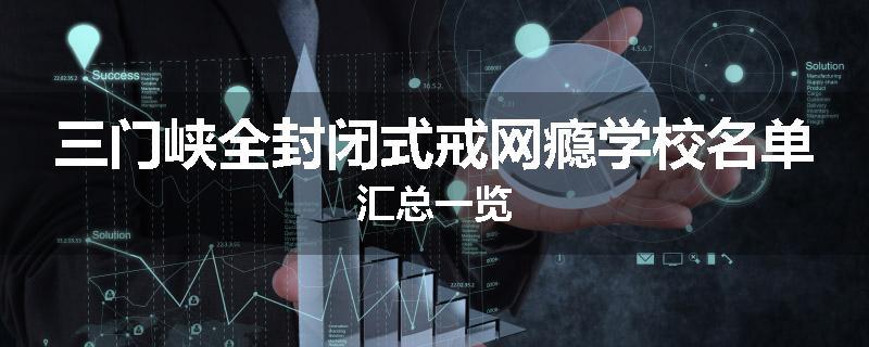 三门峡全封闭式戒网瘾学校名单汇总一览