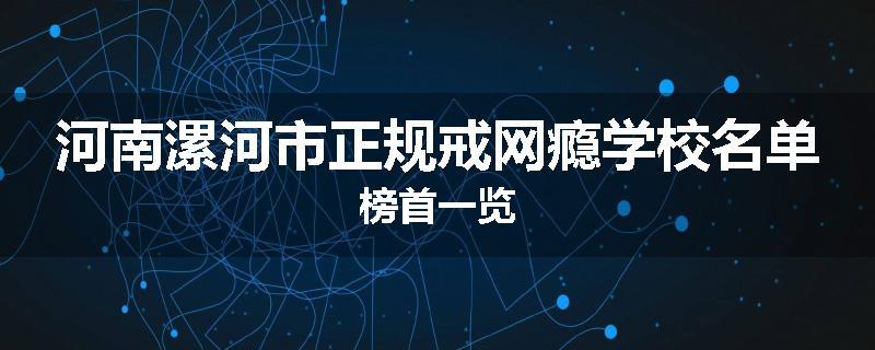 河南漯河市正规戒网瘾学校名单榜首一览