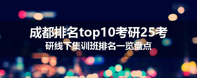 成都排名top10考研25考研线下集训班排名一览盘点