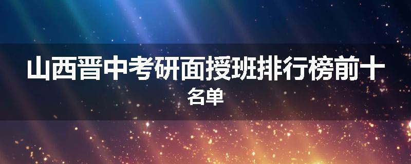 山西晋中考研面授班排行榜前十名单