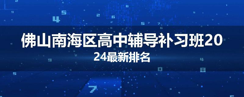 佛山南海区高中辅导补习班2024最新排名