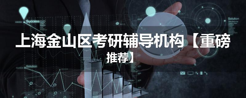 上海金山区考研辅导机构【重磅推荐】