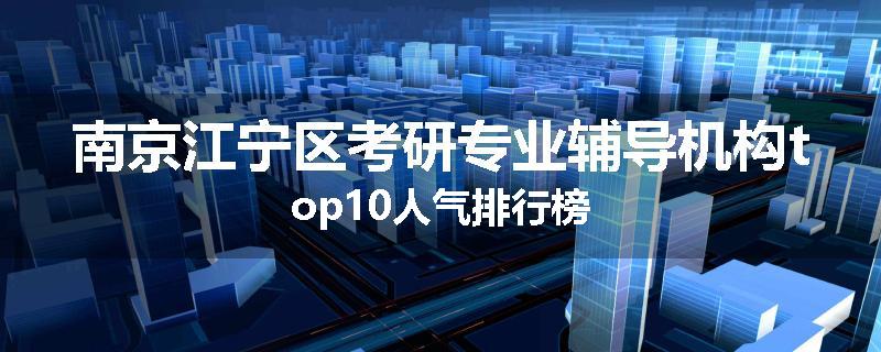 南京江宁区考研专业辅导机构top10人气排行榜