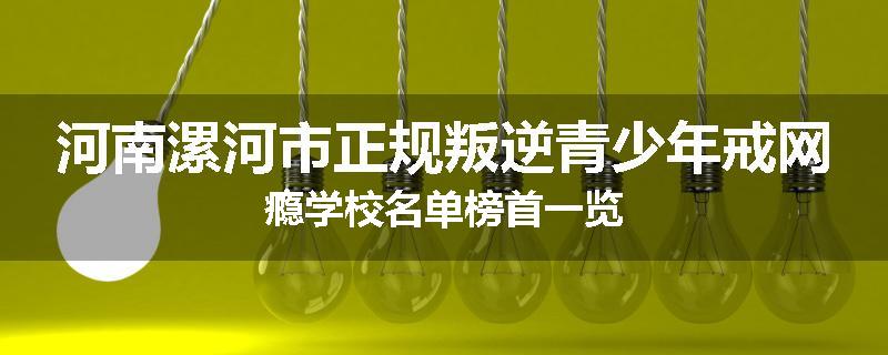 河南漯河市正规叛逆青少年戒网瘾学校名单榜首一览