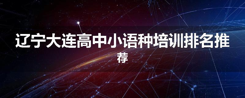 辽宁大连高中小语种培训排名推荐