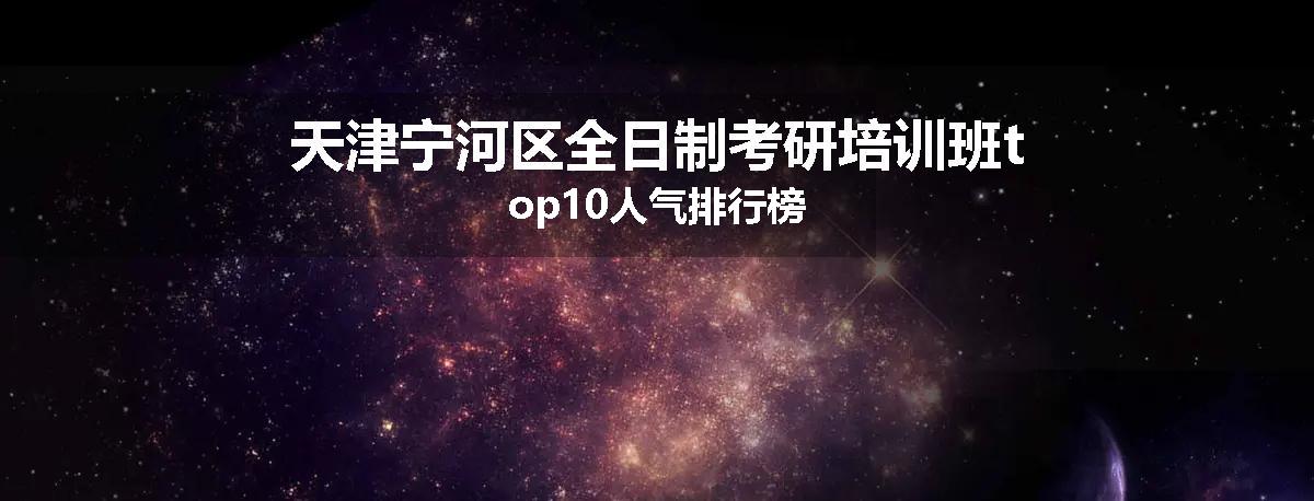 天津宁河区全日制考研培训班top10人气排行榜
