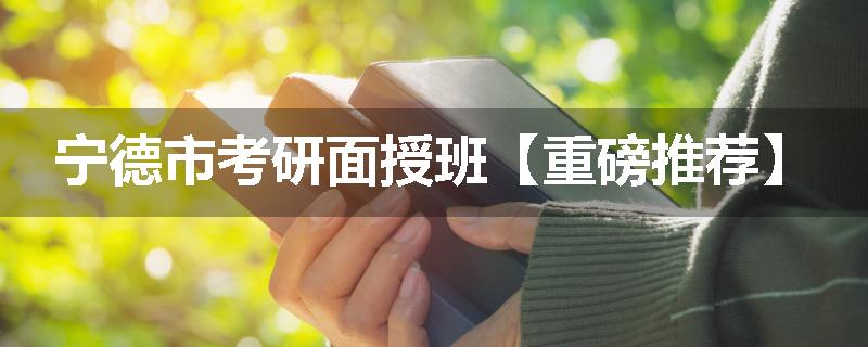 宁德市考研面授班【重磅推荐】