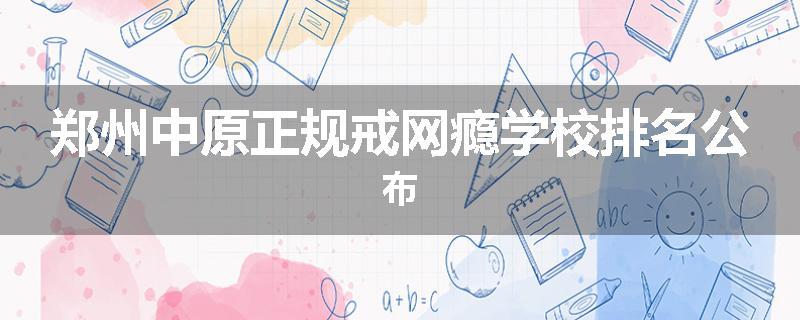 郑州中原正规戒网瘾学校排名公布