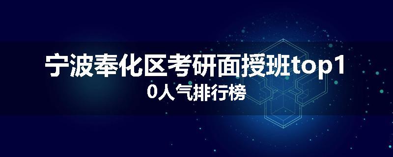 宁波奉化区考研面授班top10人气排行榜