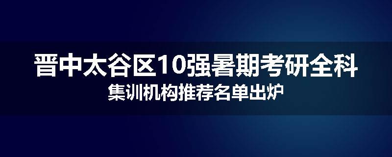 晋中太谷区10强暑期考研全科集训机构推荐名单出炉