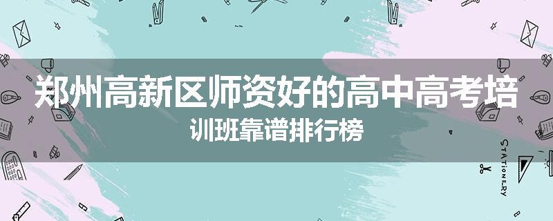 郑州高新区师资好的高中高考培训班靠谱排行榜