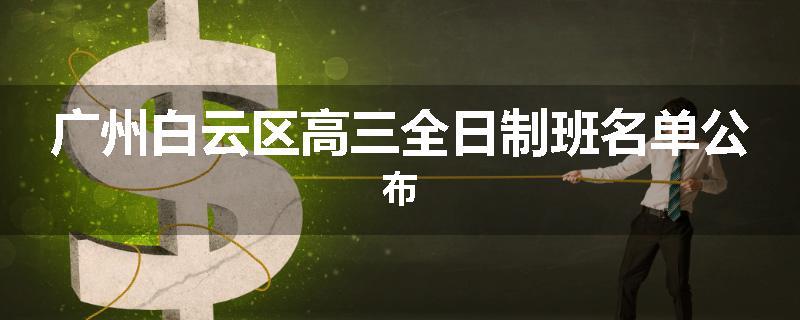 广州白云区高三全日制班名单公布