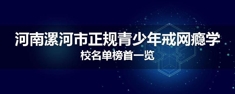 河南漯河市正规青少年戒网瘾学校名单榜首一览