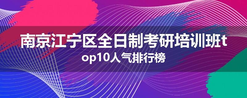 南京江宁区全日制考研培训班top10人气排行榜