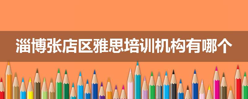 淄博张店区雅思培训机构有哪个