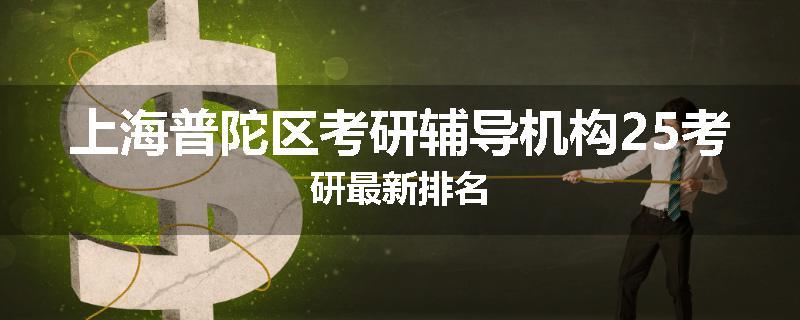 上海普陀区考研辅导机构25考研最新排名