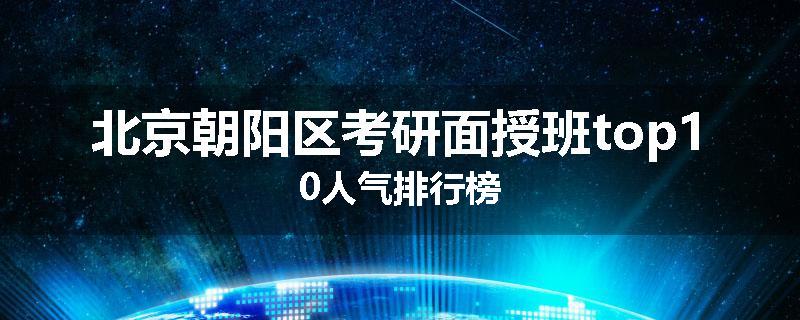 北京朝阳区考研面授班top10人气排行榜
