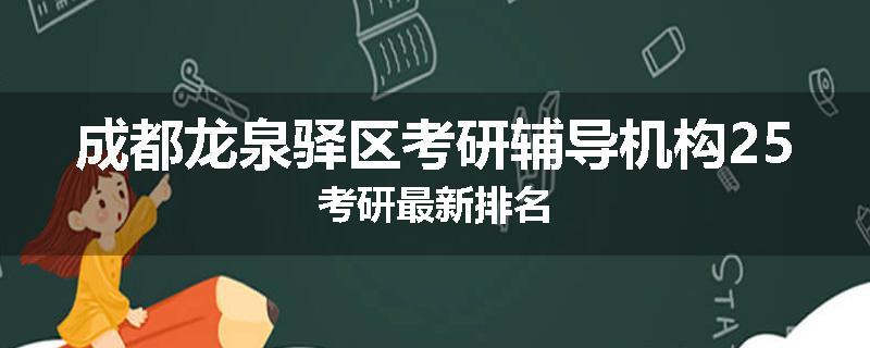 成都龙泉驿区考研辅导机构25考研最新排名