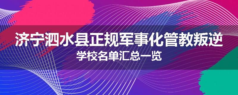 济宁泗水县正规军事化管教叛逆学校名单汇总一览