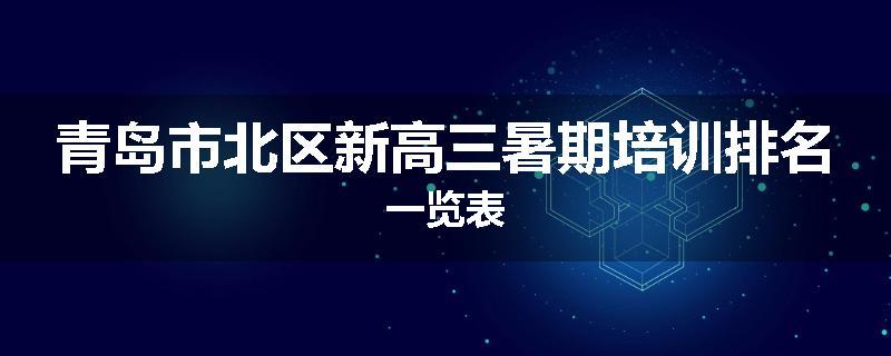 青岛市北区新高三暑期培训排名一览表