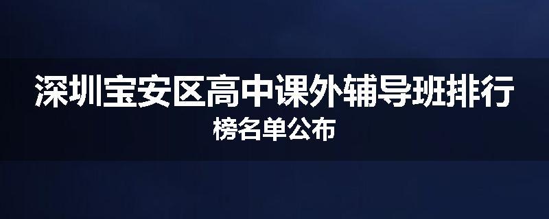 深圳宝安区高中课外辅导班排行榜名单公布