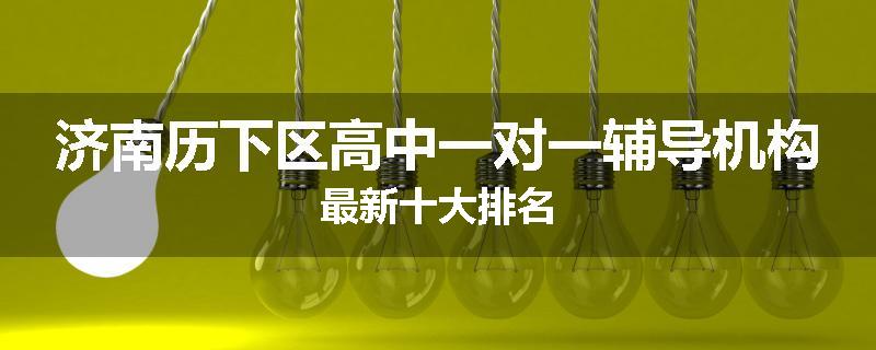 济南历下区高中一对一辅导机构最新十大排名