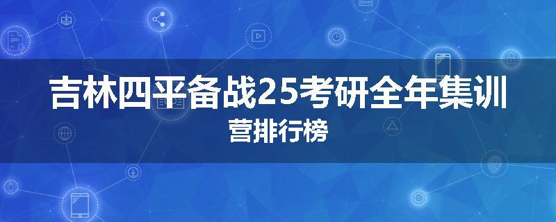 吉林四平备战25考研全年集训营排行榜