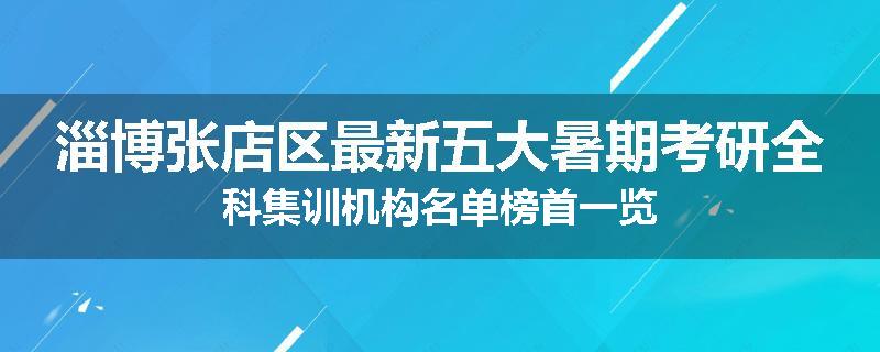 淄博张店区最新五大暑期考研全科集训机构名单榜首一览