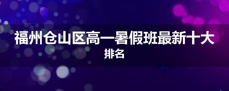 福州仓山区高一暑假班最新十大排名