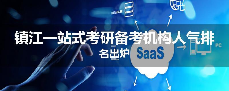镇江一站式考研备考机构人气排名出炉