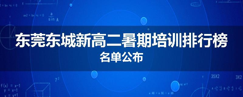 东莞东城新高二暑期培训排行榜名单公布