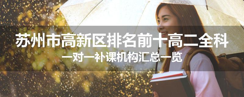 苏州市高新区排名前十高二全科一对一补课机构汇总一览