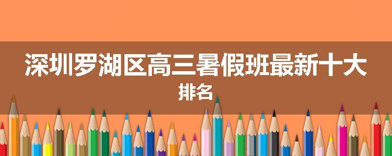 深圳罗湖区高三暑假班最新十大排名