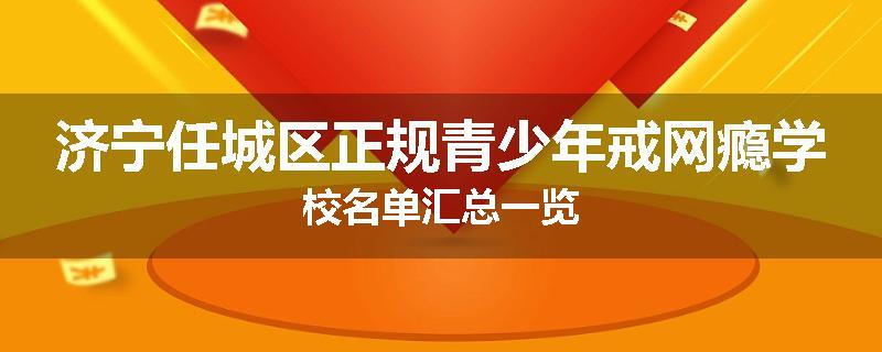 济宁任城区正规青少年戒网瘾学校名单汇总一览