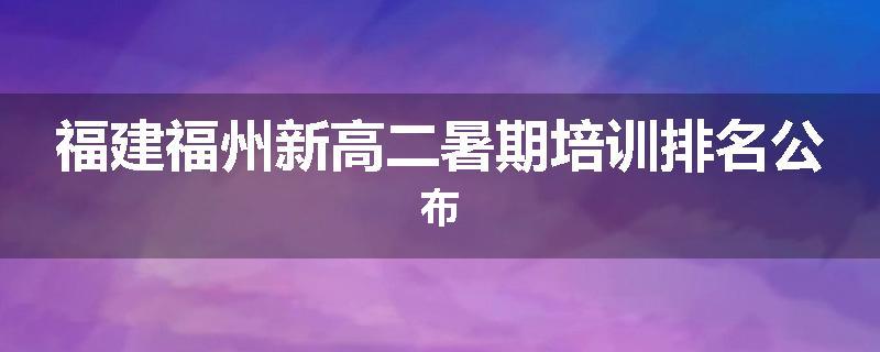 福建福州新高二暑期培训排名公布