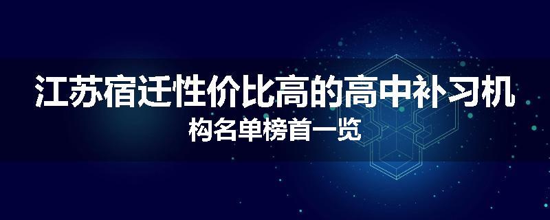 江苏宿迁性价比高的高中补习机构名单榜首一览