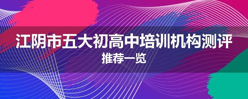 江阴市五大初高中培训机构测评推荐一览