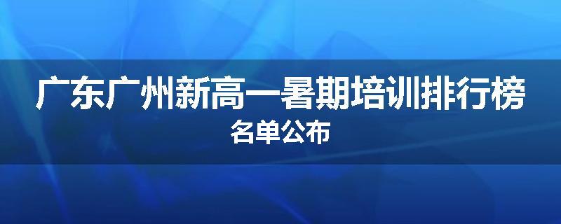 广东广州新高一暑期培训排行榜名单公布