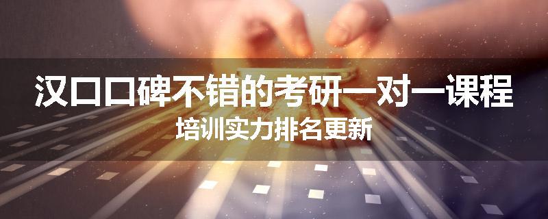 汉口口碑不错的考研一对一课程培训实力排名更新