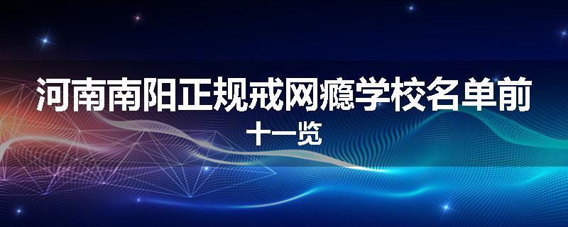 河南南阳正规戒网瘾学校名单前十一览
