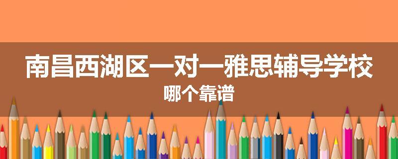 南昌西湖区一对一雅思辅导学校哪个靠谱