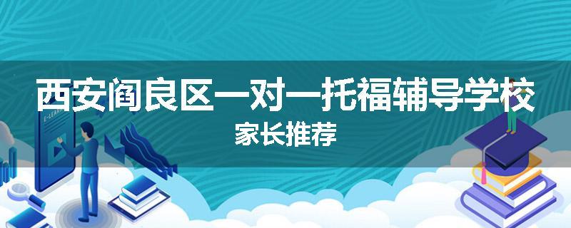 西安阎良区一对一托福辅导学校家长推荐