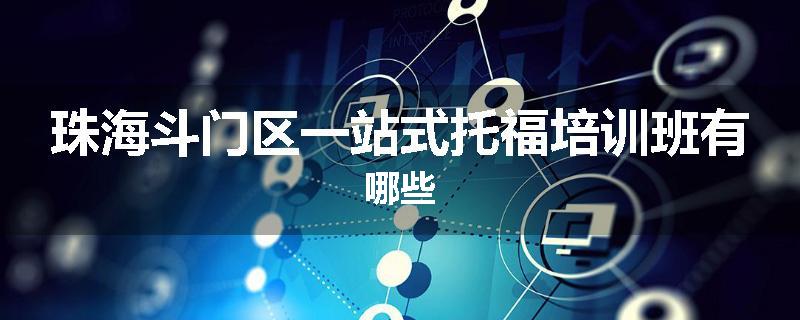 珠海斗门区一站式托福培训班有哪些