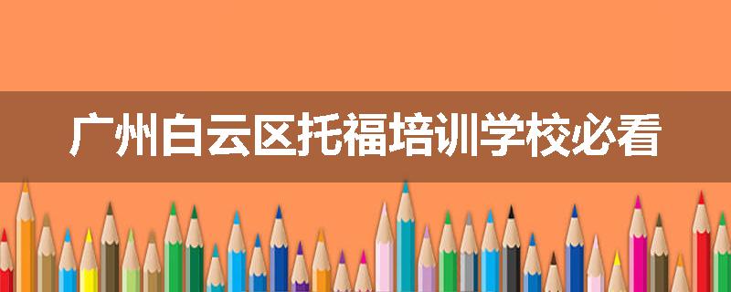 广州白云区托福培训学校必看