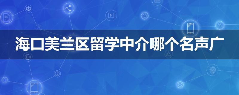 海口美兰区留学中介哪个名声广