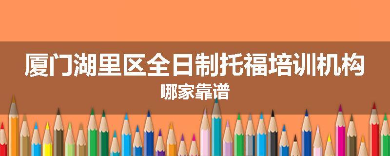 厦门湖里区全日制托福培训机构哪家靠谱