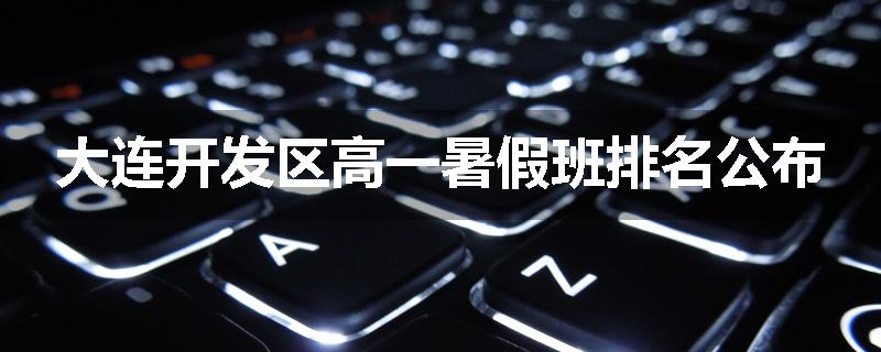 大连开发区高一暑假班排名公布