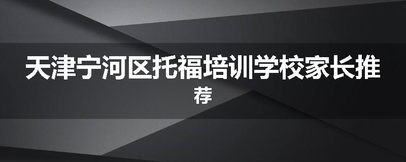 天津宁河区托福培训学校家长推荐