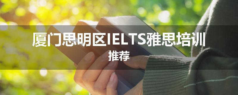 厦门思明区IELTS雅思培训推荐