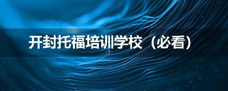 开封托福培训学校（必看）